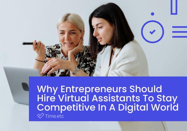 Why Entrepreneurs Should Hire Virtual Assistants To Stay Competitive In A Digital World